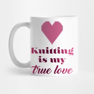 Knitting is my true love, quote for knitters Mug